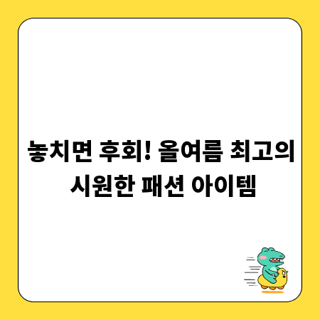 놓치면 후회! 올여름 최고의 시원한 패션 아이템