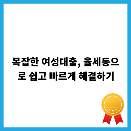 복잡한 여성대출, 율세동으로 쉽고 빠르게 해결하기